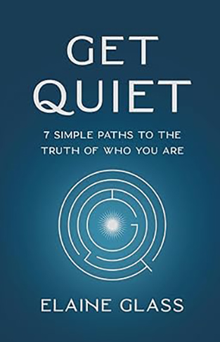 Get Quiet - 7 Simple Paths to the Truth of Who You Are